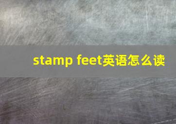 stamp feet英语怎么读